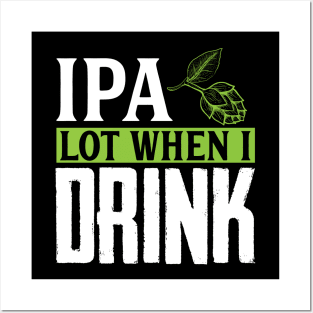 IPA Lot When I Drink, Funny Birthday Gift Posters and Art